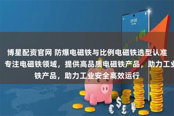 博星配资官网 防爆电磁铁与比例电磁铁选型认准无锡东英电子,专注电磁铁领域,提供高品质电磁铁产品,助力工业安全高效运行