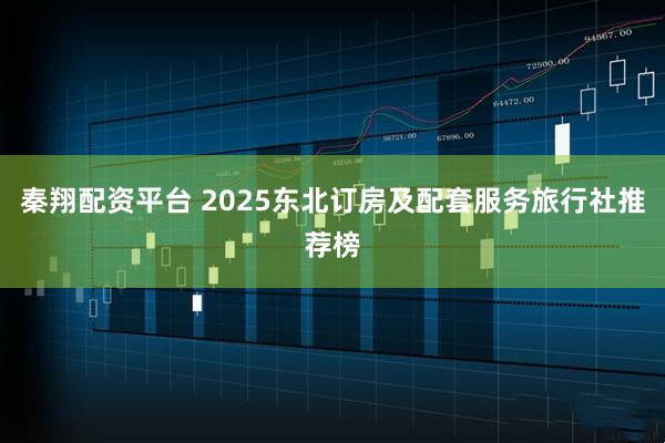 秦翔配资平台 2025东北订房及配套服务旅行社推荐榜